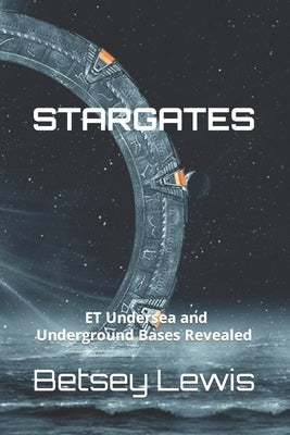 Stargates: ET Undersea and Underground Bases Revealed by Lewis, Betsey