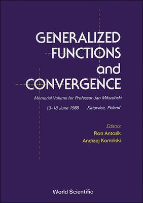 Generalized Functions and Convergence: Memorial Volume for Professor Jan Mikusinski by Antosik, Piotr