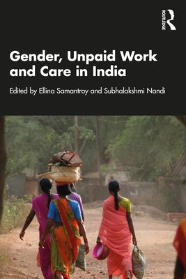 Gender, Unpaid Work and Care in India by Samantroy, Ellina