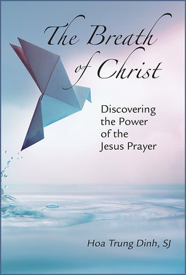 The Breath of Christ: Discovering the Power of the Jesus Prayer by Trung Dinh, Hoa