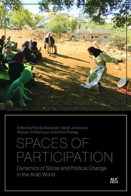 Spaces of Participation: Dynamics of Social and Political Change in the Arab World by Aboubakr, Randa