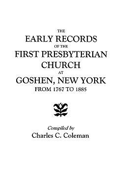 Early Records of the First Presbyterian Church at Goshen, New York, from 1767 to 1885 by Coleman, Charles C.