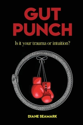 Gut Punch: Is It Your Trauma or Intuition? by Seamark, Diane