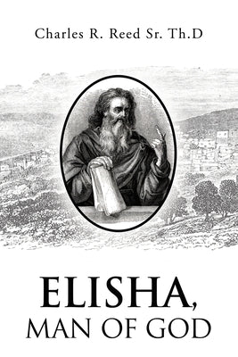 Elisha, Man of God by Reed Th D., Charles R., Sr.