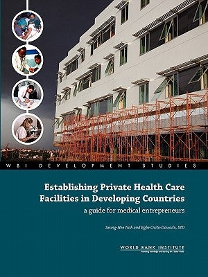 Establishing Private Health Care Facilities in Developing Countries: A Guide for Medical Entrepreneurs by Nah, Seung-Hee