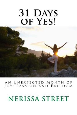 31 Days of Yes!: An Unexpected Month of Joy, Passion and Freedom by Street, Nerissa