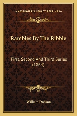Rambles By The Ribble: First, Second And Third Series (1864) by Dobson, William