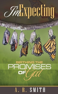I'm Expecting: Birthing The Promises of God by Smith, A. R.