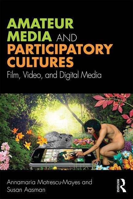 Amateur Media and Participatory Cultures: Film, Video, and Digital Media by Motrescu-Mayes, Annamaria