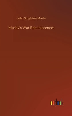 Mosby's War Reminiscences by Mosby, John Singleton