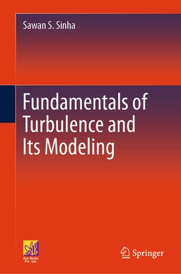 Fundamentals of Turbulence and Its Modeling by Sinha, Sawan S.