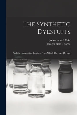 The Synthetic Dyestuffs: and the Intermediate Products From Which They Are Derived by Cain, John Cannell 1871-1921