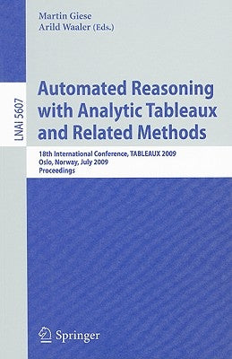Automated Reasoning with Analytic Tableaux and Related Methods: 18th International Conference, TABLEAUX 2009, Oslo, Norway, July 6-10, 2009, Proceedin by Giese, Martin