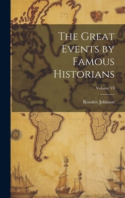 The Great Events by Famous Historians; Volume VI by Johnson, Rossiter