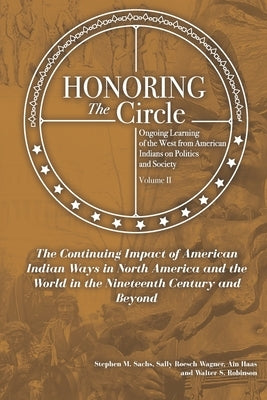 Honoring the Circle: Ongoing Learning from American Indians on Politics and Society, Volume II: The Continuing Impact of American Indian Wa by Ain Haas, Sally Roesch Wagner