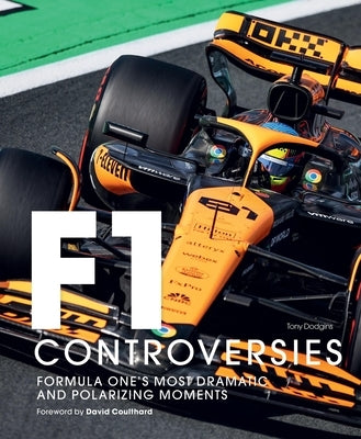 Formula One: The Controversies: Formula One's Most Dramatic and Polarizing Moments by Dodgins, Tony