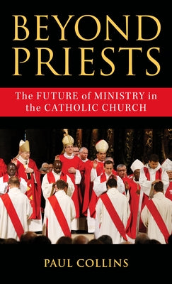 Beyond Priests: The Future of Ministry in the Catholic Church by Collins, Paul