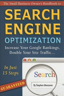 The Small Business Owner's Handbook to Search Engine Optimization: Increase Your Google Rankings, Double Your Site Traffic...in Just 15 Steps - Guaran by Woessner, Stephen