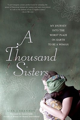 A Thousand Sisters: My Journey Into the Worst Place on Earth to Be a Woman by Shannon, Lisa J.