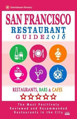 San Francisco Restaurant Guide 2018: Best Rated Restaurants in San Francisco - 500 restaurants, bars and cafés recommended for visitors, 2018 by Ginsberg, Allen a.