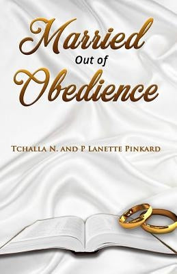 Married Out of Obedience by Pinkard, T'Challa N. and P. Lanette