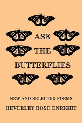 Ask the Butterflies: New and Selected Poems by Enright, Beverley Rose