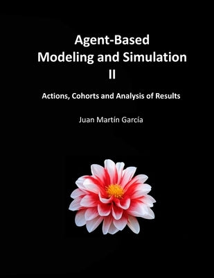 Agent-Based Modeling and Simulation II: Actions, Cohorts and Analysis of Results by Martin Garcia, Juan