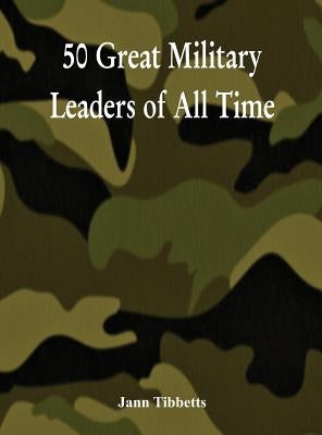 50 Great Military Leaders of All Time by Tibbetts, Jann