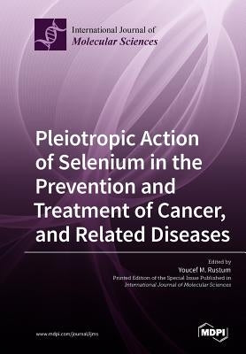 Pleiotropic Action of Selenium in the Prevention and Treatment of Cancer, and Related Diseases by Rustum, Youcef M.