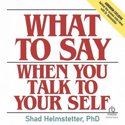 What to Say When You Talk to Your Self by Helmstetter, Shad