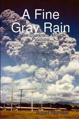 A Fine Gray Rain: In the Shadow of Mount Pinatubo by Reynolds, Robert