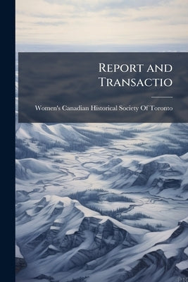 Report and Transactio by Women's Canadian Historical Society of
