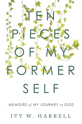 Ten Pieces of My Former Self: Memoirs of My Journey to God by Harrell, Ivy W.