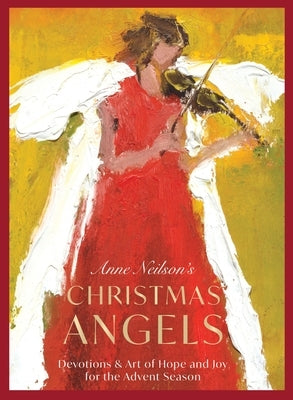 Anne Neilson's Christmas Angels: Devotions and Art of Hope and Joy for the Christmas Season by Neilson, Anne