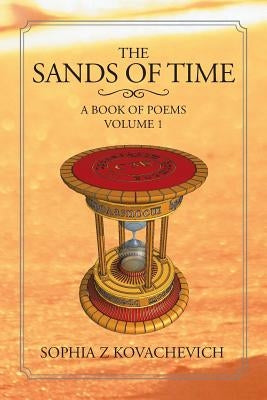 The Sands of Time: A Book of Poems, Volume 1 by Kovachevich, Sophia Z.