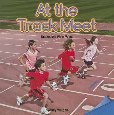 At the Track Meet: Understand Place Value by Vaughn, Sydney