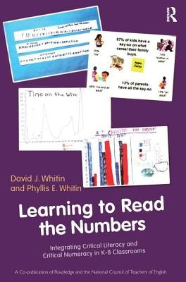 Learning to Read the Numbers: Integrating Critical Literacy and Critical Numeracy in K-8 Classrooms. A Co-Publication of The National Council of Teach by Whitin, David J.