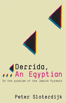 Derrida, an Egyptian: On the Problem of the Jewish Pyramid by Sloterdijk, Peter