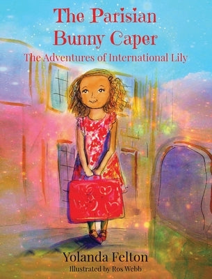The Parisian Bunny Caper: The Adventures of International Lily by Felton, Yolanda