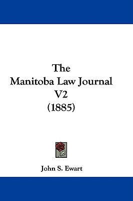 The Manitoba Law Journal V2 (1885) by Ewart, John S.