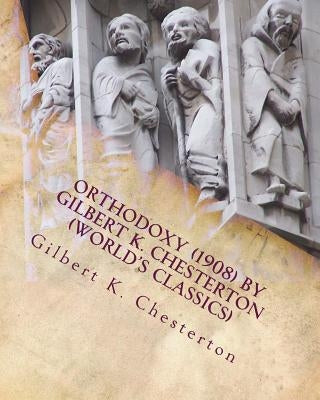 Orthodoxy (1908) by Gilbert K. Chesterton (World's Classics) by Chesterton, Gilbert K.