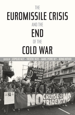The Euromissile Crisis and the End of the Cold War by Nuti, Leopoldo