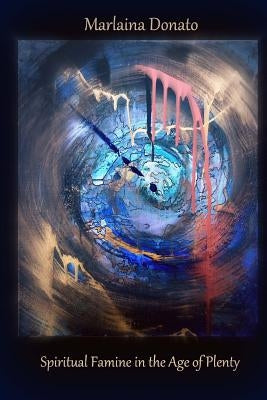 Spiritual Famine in the Age of Plenty by Donato, Marlaina