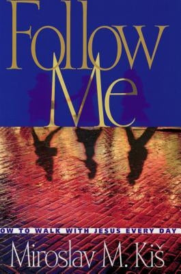 Follow Me: How to Walk with Jesus Every Day by Kis, Miroslav M.
