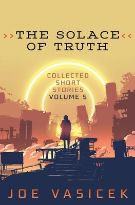 The Solace of Truth by Vasicek, Joe