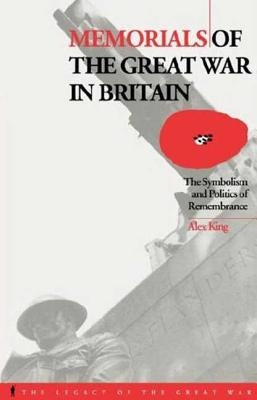 Memorials of the Great War in Britain: The Symbolism and Politics of Remembrance by King, Alex
