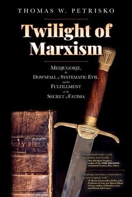 Twilight of Marxism: Medjugorje, the Downfall of Systematic Evil, and the Fulfillment of the Secret of Fatima by Petrisko, Thomas W.