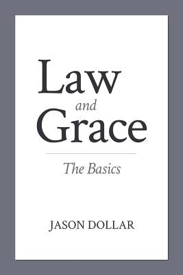 Law and Grace: The Basics by Dollar, Jason