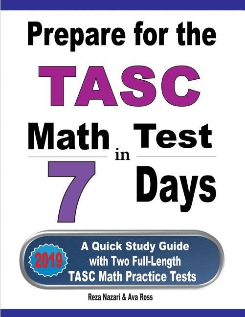 Prepare for the TASC Math Test in 7 Days: A Quick Study Guide with Two Full-Length TASC Math Practice Tests by Nazari, Reza