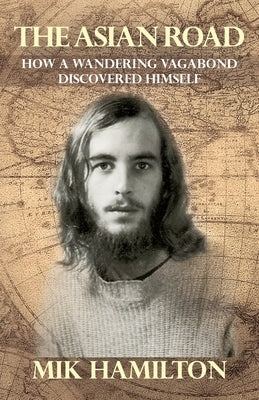 The Asian Road: How a Wandering Vagabond Discovered Himself by Hamilton, Mik
